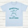 Diagnosed With Slay DHD Funny ADHD Shirt Light Blue S 1 1