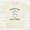 Diagnosed With Slay DHD Funny ADHD Shirt Natural S 1 1
