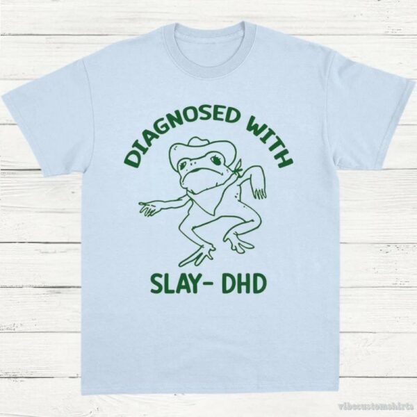 Diagnosed With Slay Dhd Meme Shirt