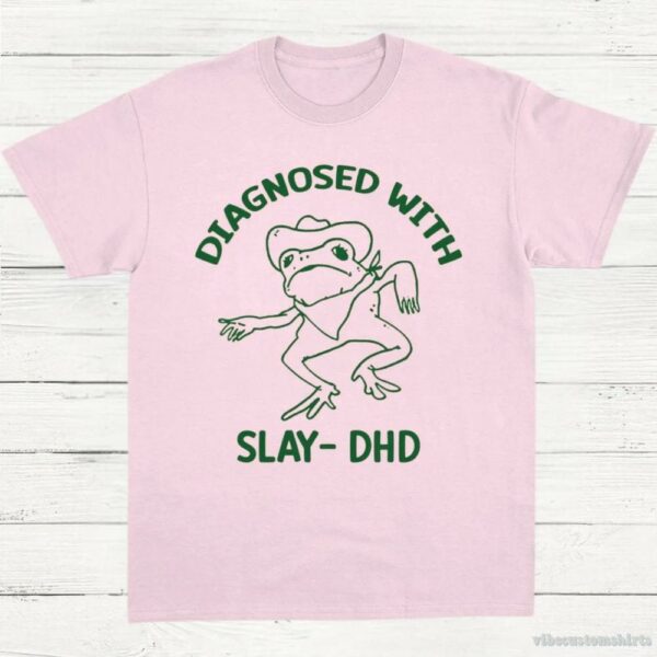 Diagnosed With Slay Dhd Meme Shirt