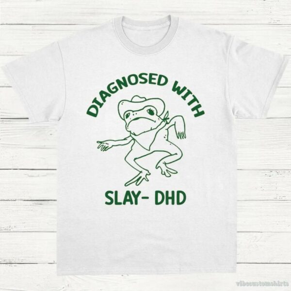 Diagnosed With Slay Dhd Meme Shirt