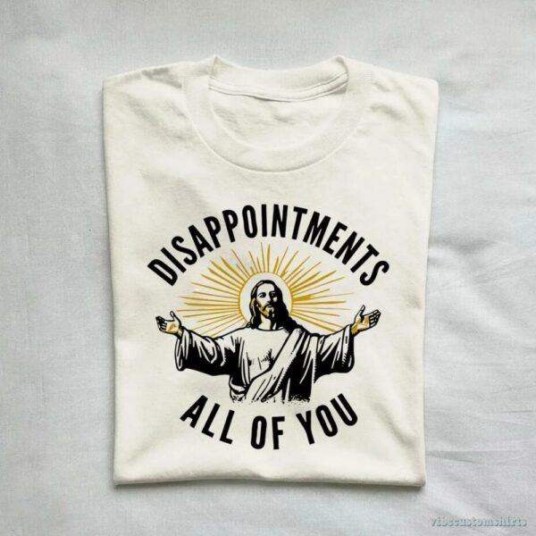 Disappointments All Of You Jesus Meme Shirt
