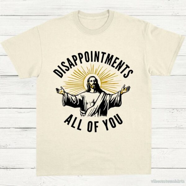 Disappointments All Of You Jesus Meme Shirt