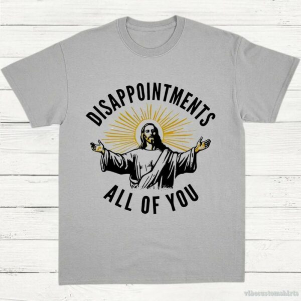 Disappointments All Of You Jesus Meme Shirt