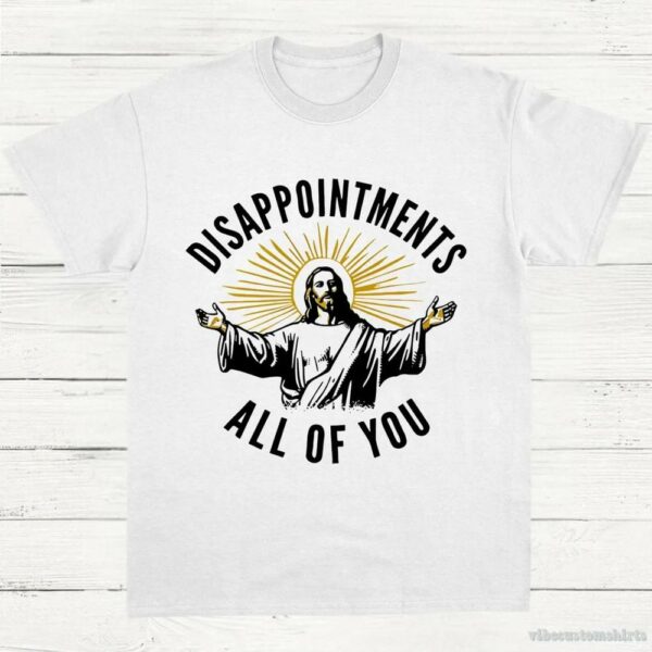Disappointments All Of You Jesus Meme Shirt