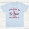 Dont Be Part Of The Problem Be The Whole Problem Shirt Funny Trash Panda Raccoon Meme T Shirt Funny Street Cats Meme Gift Light Blue S 1 1