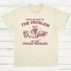 Dont Be Part Of The Problem Be The Whole Problem Shirt Funny Trash Panda Raccoon Meme T Shirt Funny Street Cats Meme Gift Natural S 1 1