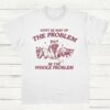 Dont Be Part Of The Problem Be The Whole Problem Shirt Funny Trash Panda Raccoon Meme T Shirt Funny Street Cats Meme Gift White S 1 1