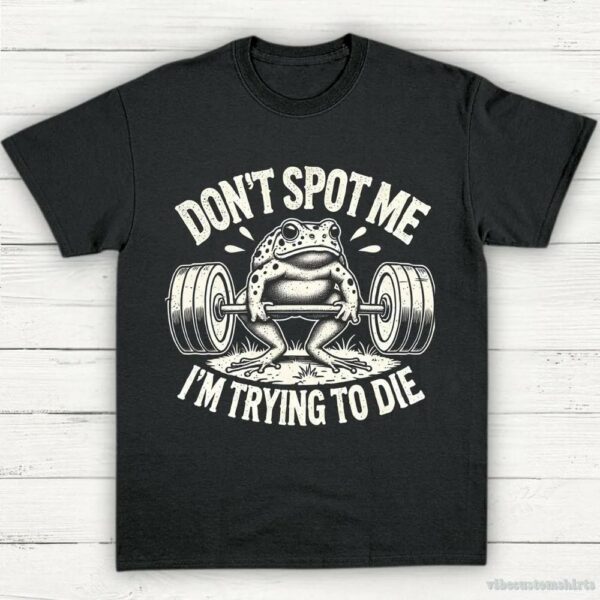 Don’t Spot Me I’m Trying To Die Frog Lifting Shirt