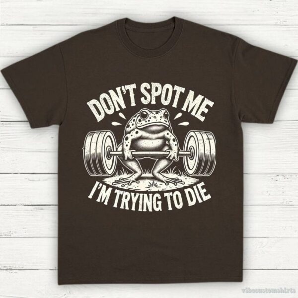 Don’t Spot Me I’m Trying To Die Frog Lifting Shirt