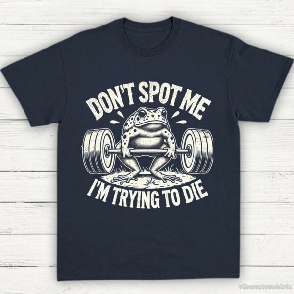 Don’t Spot Me I’m Trying To Die Frog Lifting Shirt