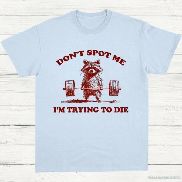 Don’t Spot Me I’m Trying To Die Sarcastic Raccoon T-Shirt
