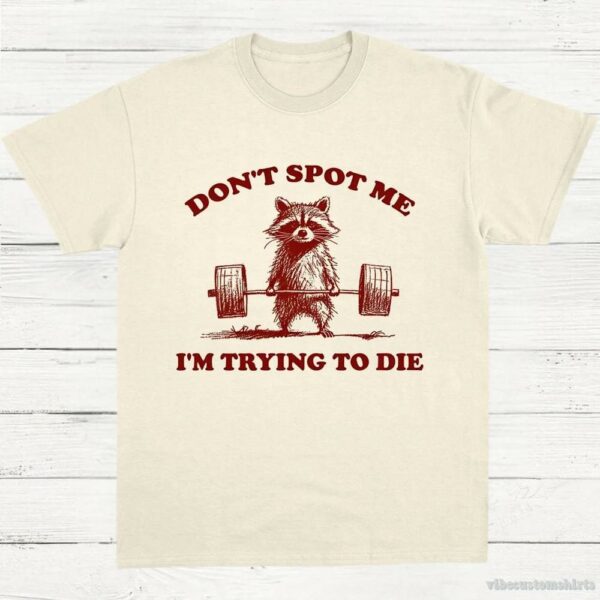 Don’t Spot Me I’m Trying To Die Sarcastic Raccoon T-Shirt