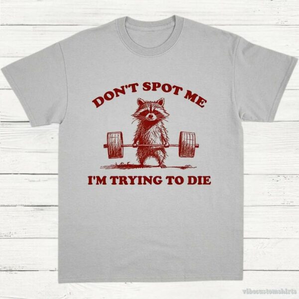 Don’t Spot Me I’m Trying To Die Sarcastic Raccoon T-Shirt