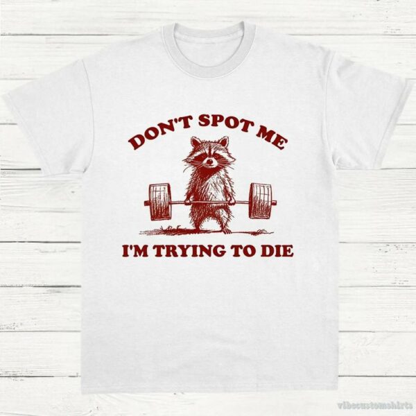 Don’t Spot Me I’m Trying To Die Sarcastic Raccoon T-Shirt