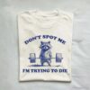 Dont Spot Me Im Trying to Die Sarcastic Raccoon Shirt 1 1
