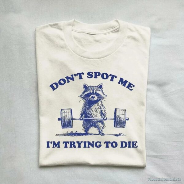 Don’t Spot Me I’m Trying To Die Sarcastic Raccoon Shirt