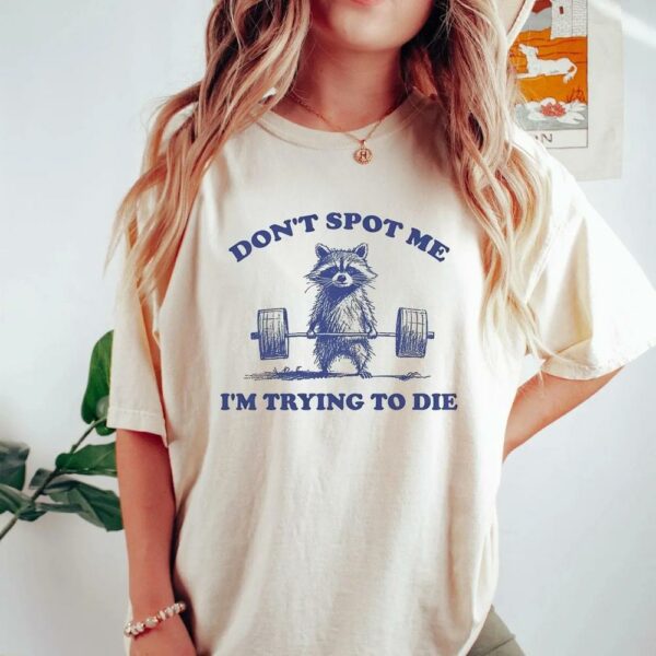 Don’t Spot Me I’m Trying To Die Sarcastic Raccoon Shirt