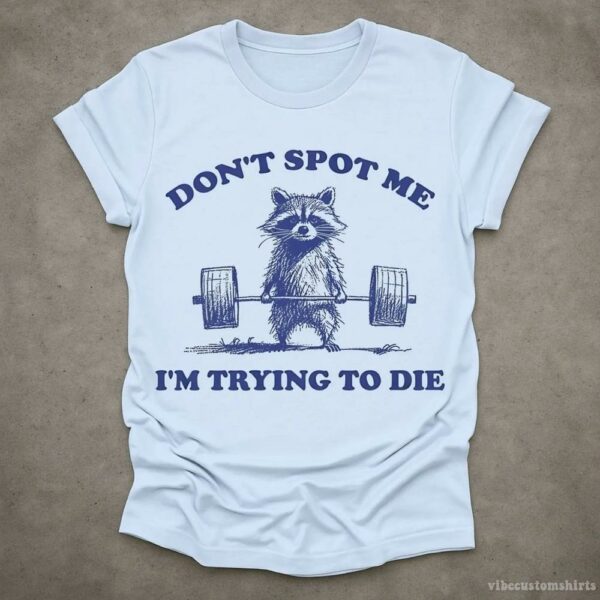 Don’t Spot Me I’m Trying To Die Sarcastic Raccoon Shirt