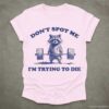 Dont Spot Me Im Trying to Die Sarcastic Raccoon Shirt Light Pink S 1 1
