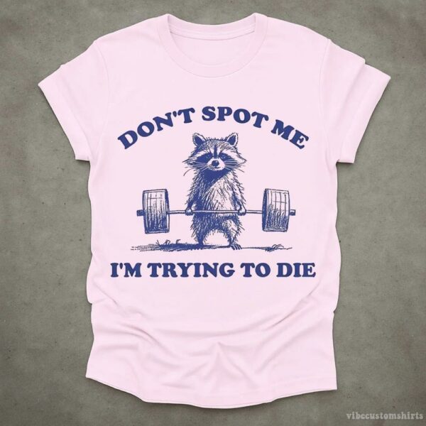 Don’t Spot Me I’m Trying To Die Sarcastic Raccoon Shirt