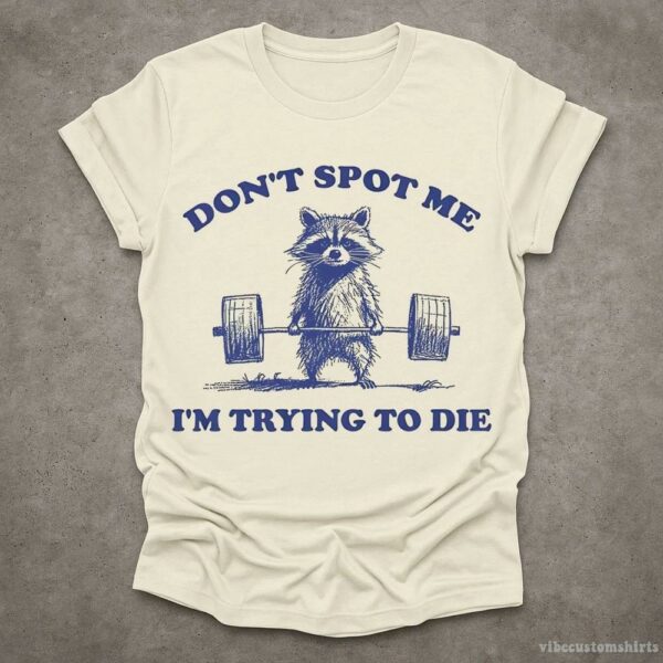 Don’t Spot Me I’m Trying To Die Sarcastic Raccoon Shirt
