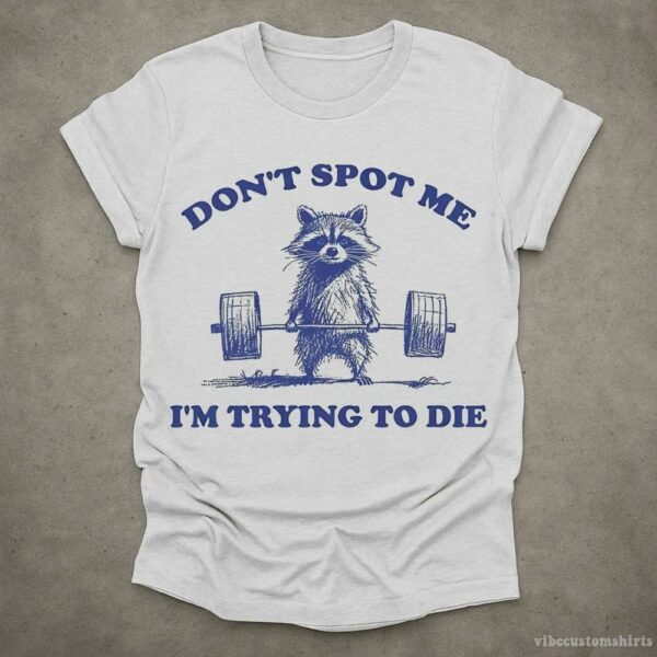 Don’t Spot Me I’m Trying To Die Sarcastic Raccoon Shirt