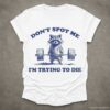Dont Spot Me Im Trying to Die Sarcastic Raccoon Shirt White S 1 1