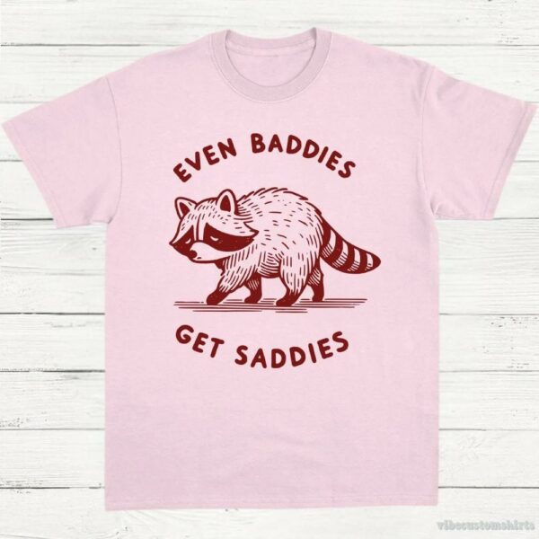 Even Baddies Get Saddies Cute Raccoon Shirt