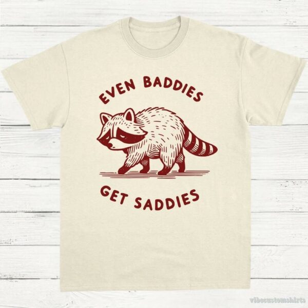 Even Baddies Get Saddies Cute Raccoon Shirt