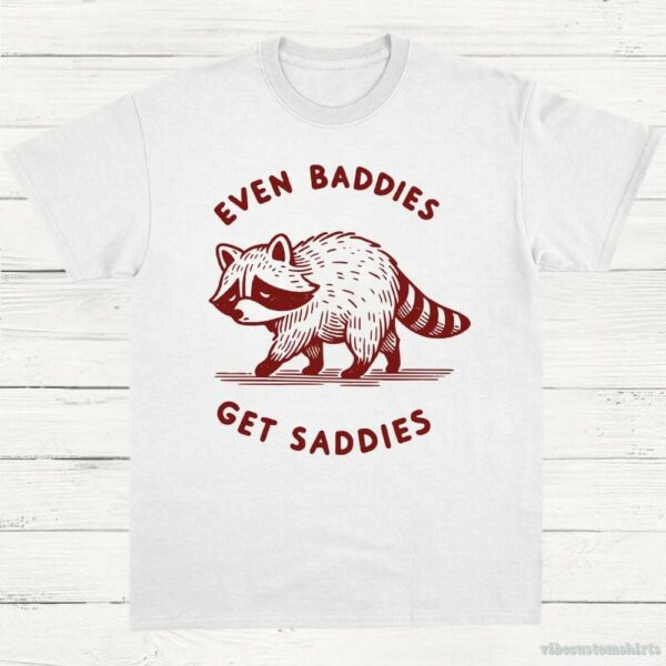 Even Baddies Get Saddies Cute Raccoon Shirt