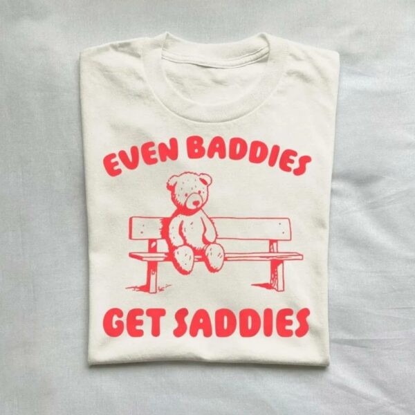 Even Baddies Get Saddies T-Shirt