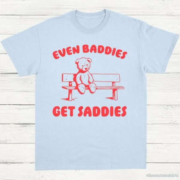 Even Baddies Get Saddies T-Shirt