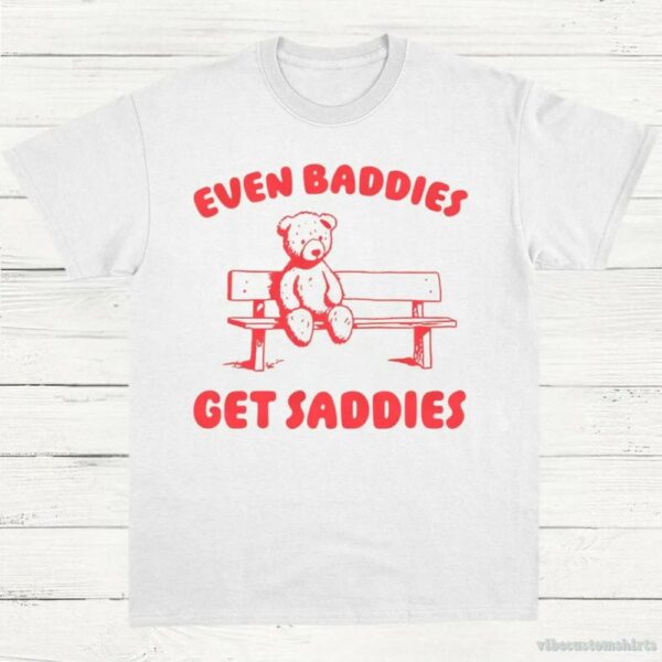 Even Baddies Get Saddies T-Shirt
