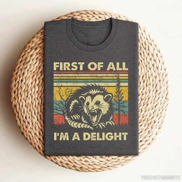 First Of All I’m A Delight Sarcastic Angry Opossum T-Shirt