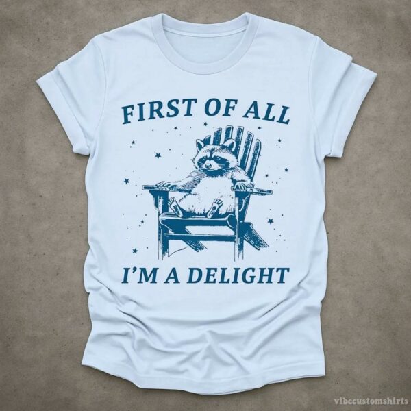 First Of All, I’m A Delight” Possum Lovers Shirt