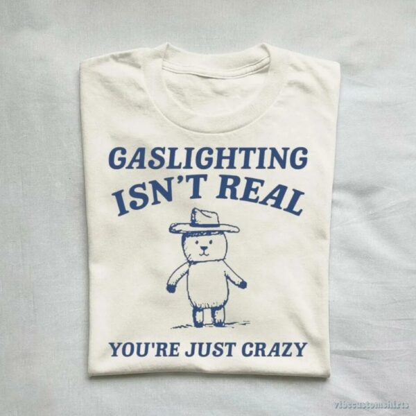 Gaslighting Is Not Real You’re Just Crazy Vintage Shirt
