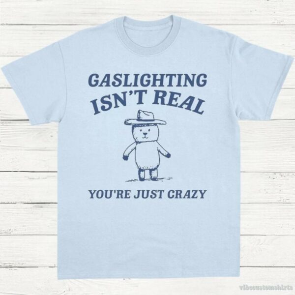 Gaslighting Is Not Real You’re Just Crazy Vintage Shirt