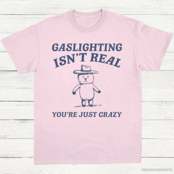 Gaslighting Is Not Real You’re Just Crazy Vintage Shirt
