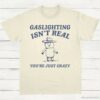 Gaslighting Is Not Real Youre Just Crazy Vintage Shirt Natural S 1 1