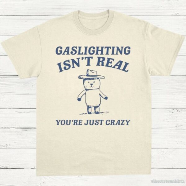 Gaslighting Is Not Real You’re Just Crazy Vintage Shirt