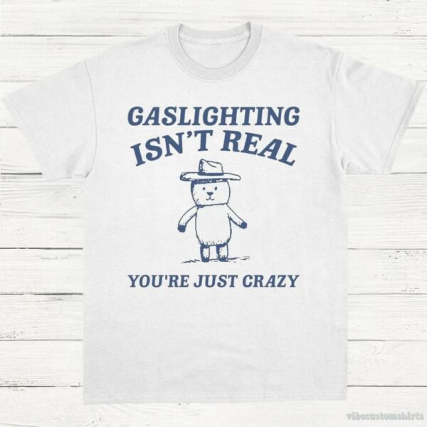 Gaslighting Is Not Real You’re Just Crazy Vintage Shirt