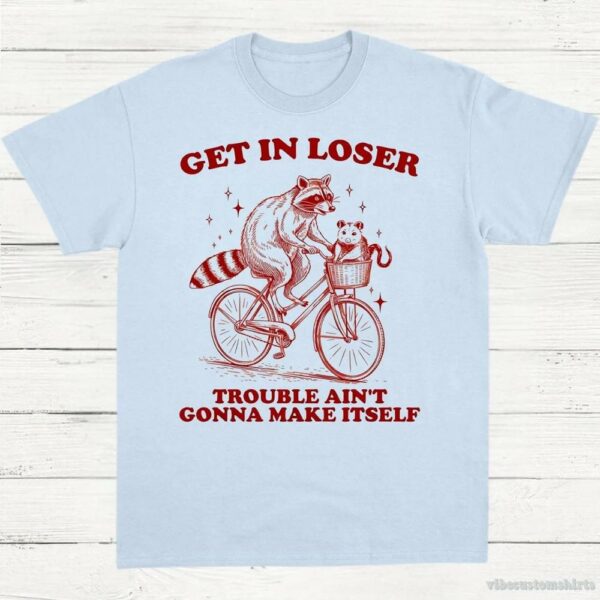 Get In Loser Trouble Ain’t Gonna Make Itself Vintage Shirt