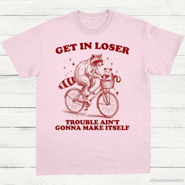 Get In Loser Trouble Ain’t Gonna Make Itself Vintage Shirt