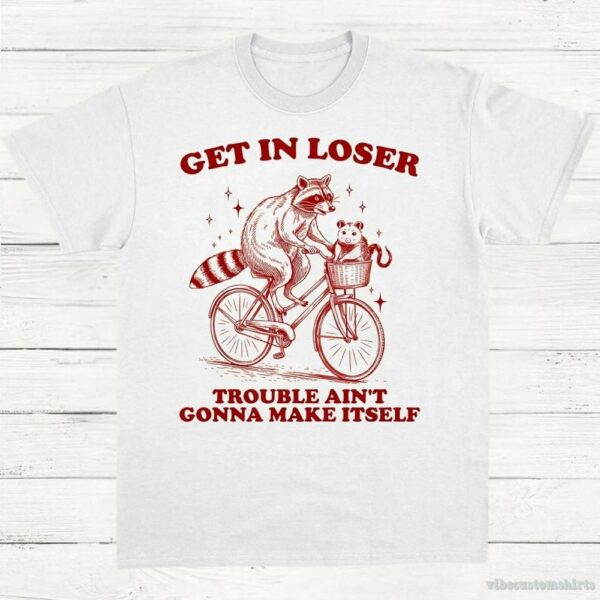 Get In Loser Trouble Ain’t Gonna Make Itself Vintage Shirt