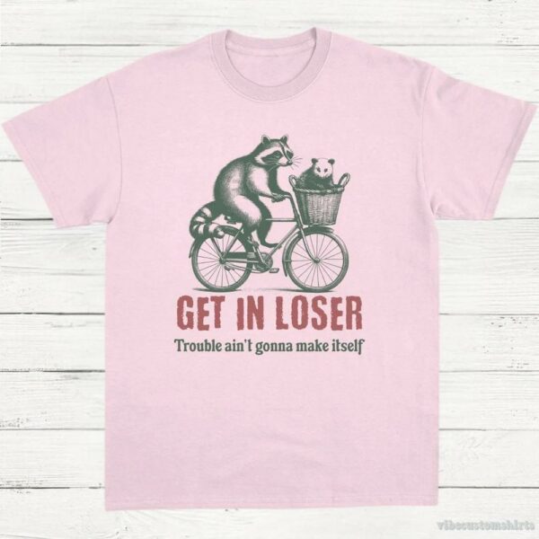 Get In Loser Trouble Ain’t Gonna Make It Itself Meme Shirt