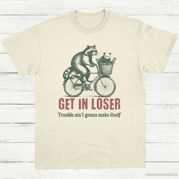 Get In Loser Trouble Ain’t Gonna Make It Itself Meme Shirt